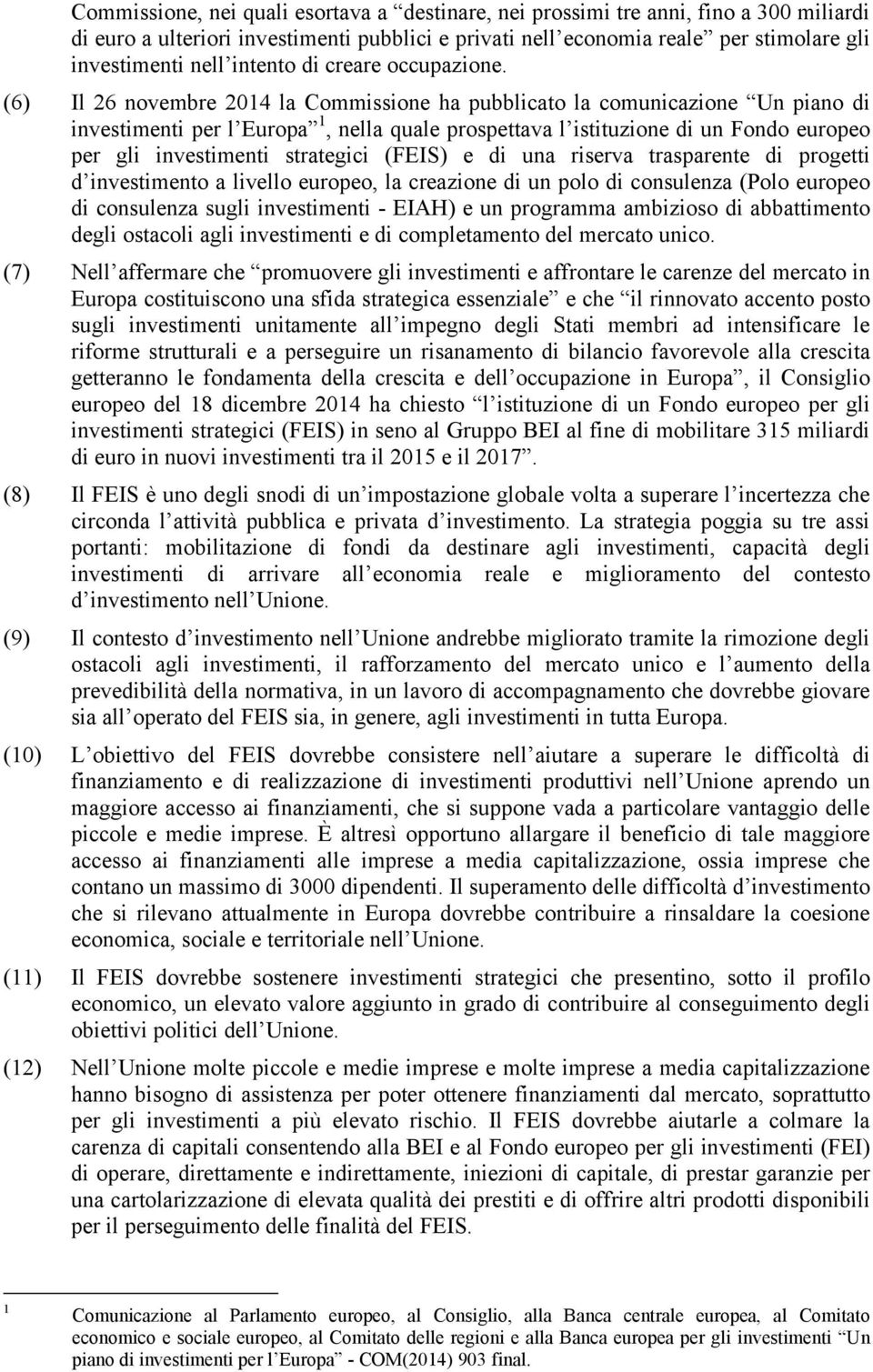 (6) Il 26 novembre 2014 la Commissione ha pubblicato la comunicazione Un piano di investimenti per l Europa 1, nella quale prospettava l istituzione di un Fondo europeo per gli investimenti