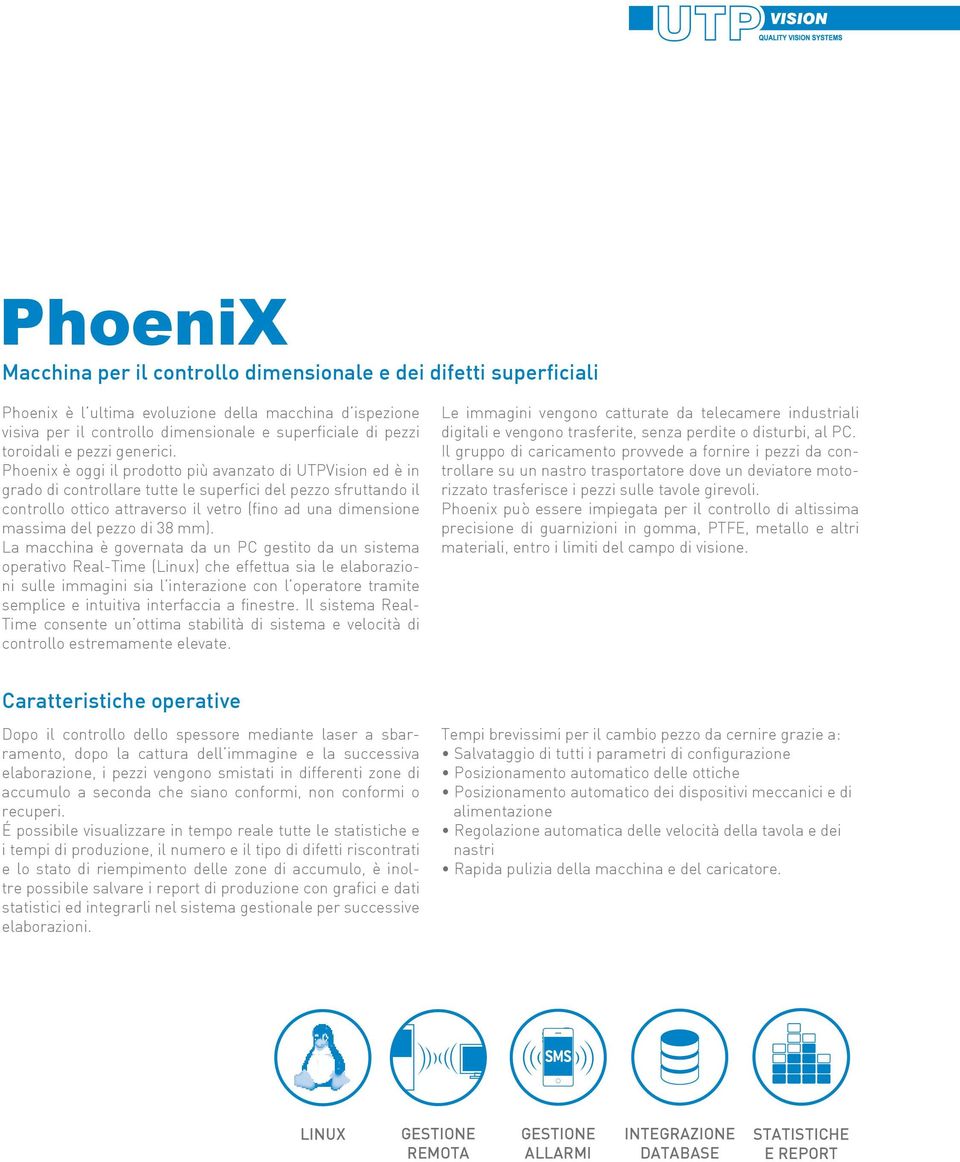 Phoenix è oggi il prodotto più avanzato di UTPVision ed è in grado di controllare tutte le superfici del pezzo sfruttando il controllo ottico attraverso il vetro (fino ad una dimensione massima del