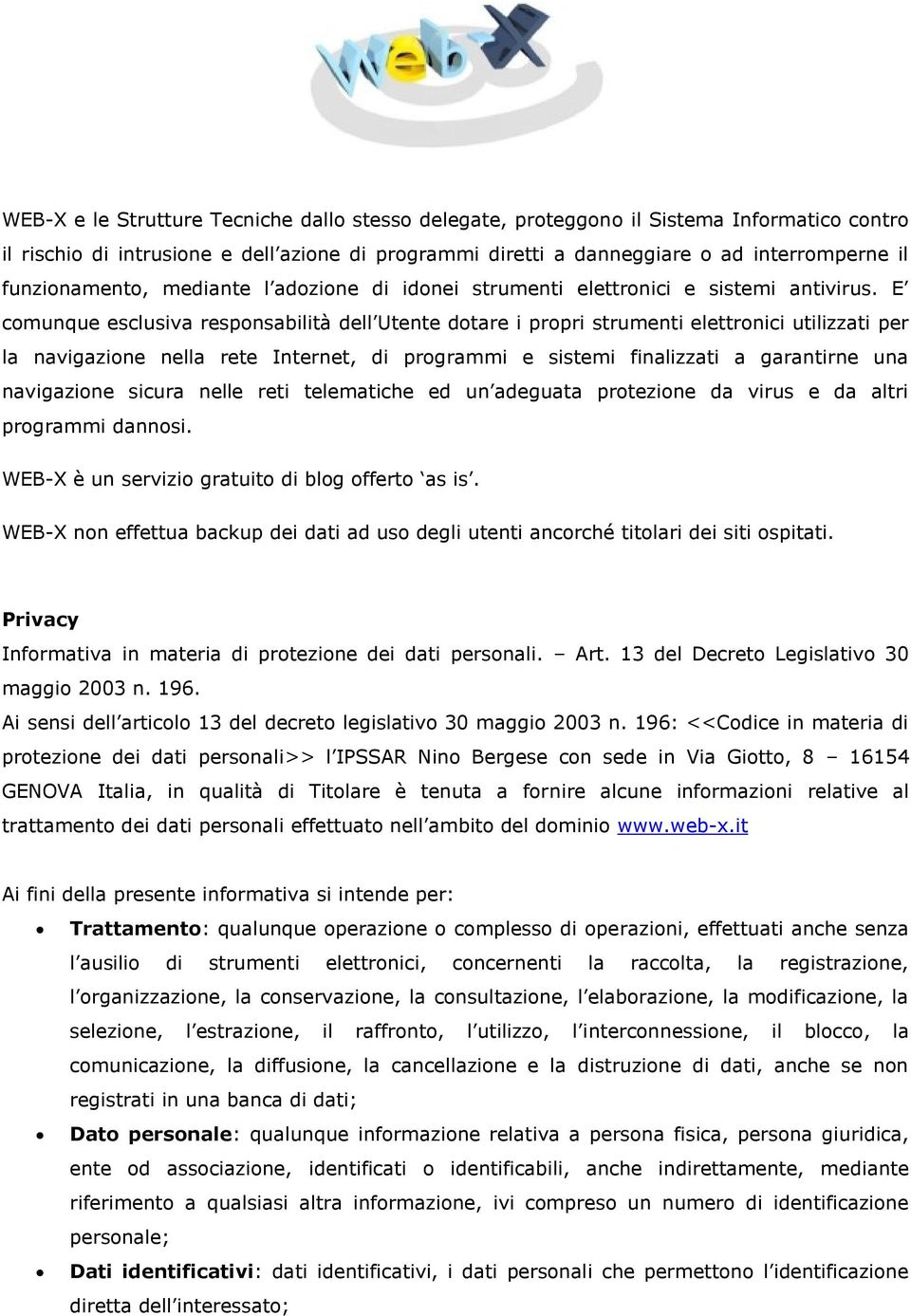 E comunque esclusiva responsabilità dell Utente dotare i propri strumenti elettronici utilizzati per la navigazione nella rete Internet, di programmi e sistemi finalizzati a garantirne una