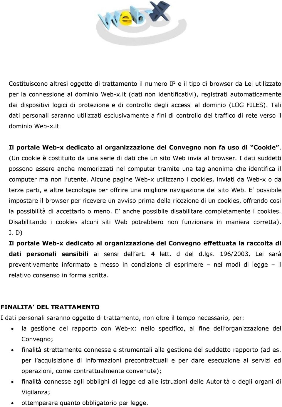 Tali dati personali saranno utilizzati esclusivamente a fini di controllo del traffico di rete verso il dominio Web-x.it Il portale Web-x dedicato al organizzazione del Convegno non fa uso di Cookie.