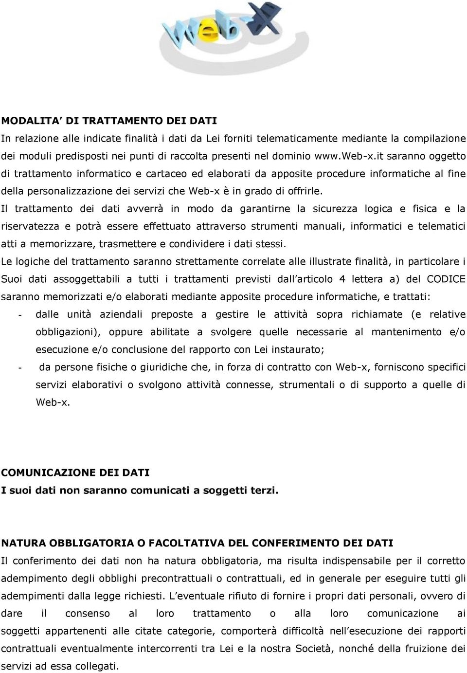 Il trattamento dei dati avverrà in modo da garantirne la sicurezza logica e fisica e la riservatezza e potrà essere effettuato attraverso strumenti manuali, informatici e telematici atti a