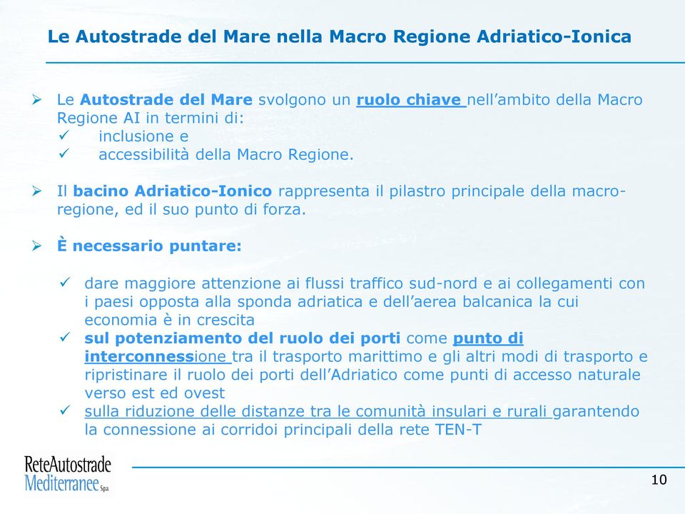 È necessario puntare: dare maggiore attenzione ai flussi traffico sud-nord e ai collegamenti con i paesi opposta alla sponda adriatica e dell aerea balcanica la cui economia è in crescita sul