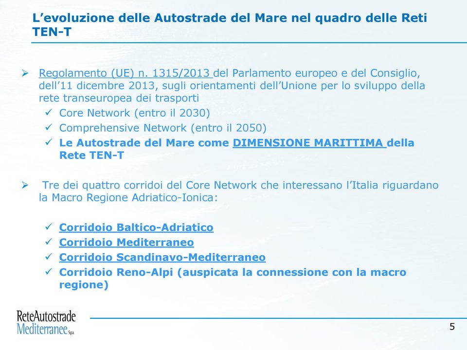 Core Network (entro il 2030) Comprehensive Network (entro il 2050) Le Autostrade del Mare come DIMENSIONE MARITTIMA della Rete TEN-T Tre dei quattro corridoi del