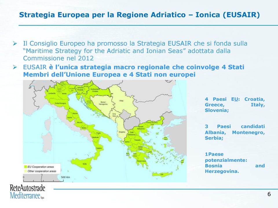 strategia macro regionale che coinvolge 4 Stati Membri dell Unione Europea e 4 Stati non europei 4 Paesi EU: Croatia,