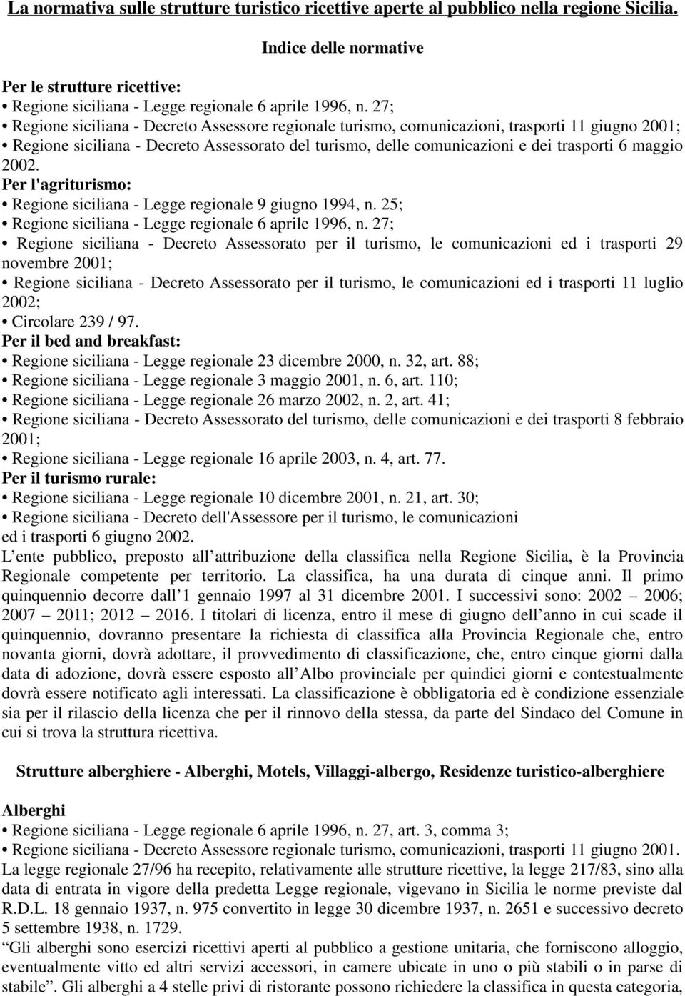 2002. Per l'agriturismo: Regione siciliana - Legge regionale 9 giugno 1994, n. 25; Regione siciliana - Legge regionale 6 aprile 1996, n.