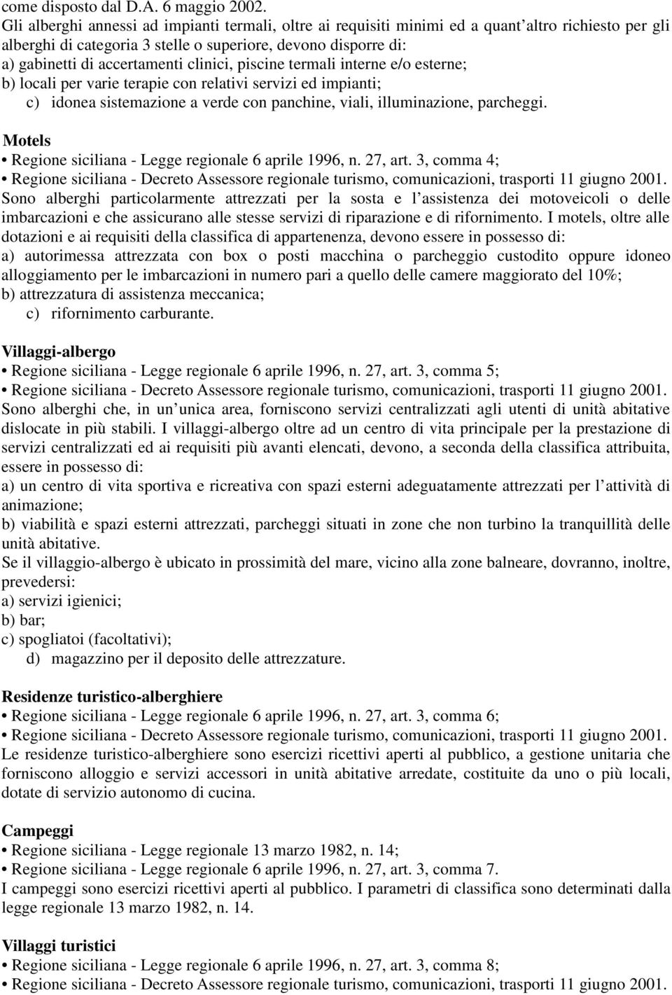 clinici, piscine termali interne e/o esterne; b) locali per varie terapie con relativi servizi ed impianti; c) idonea sistemazione a verde con panchine, viali, illuminazione, parcheggi.