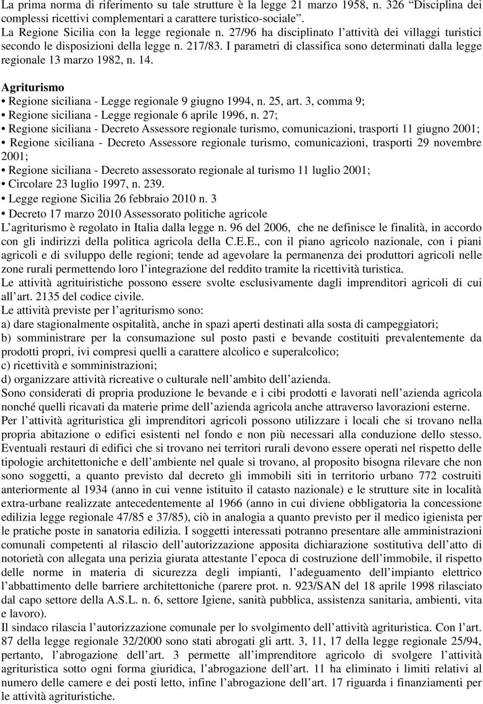 I parametri di classifica sono determinati dalla legge regionale 13 marzo 1982, n. 14. Agriturismo Regione siciliana - Legge regionale 9 giugno 1994, n. 25, art.