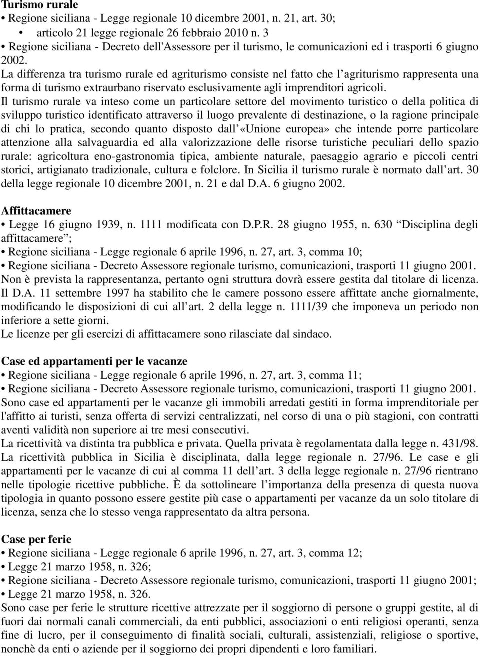 La differenza tra turismo rurale ed agriturismo consiste nel fatto che l agriturismo rappresenta una forma di turismo extraurbano riservato esclusivamente agli imprenditori agricoli.