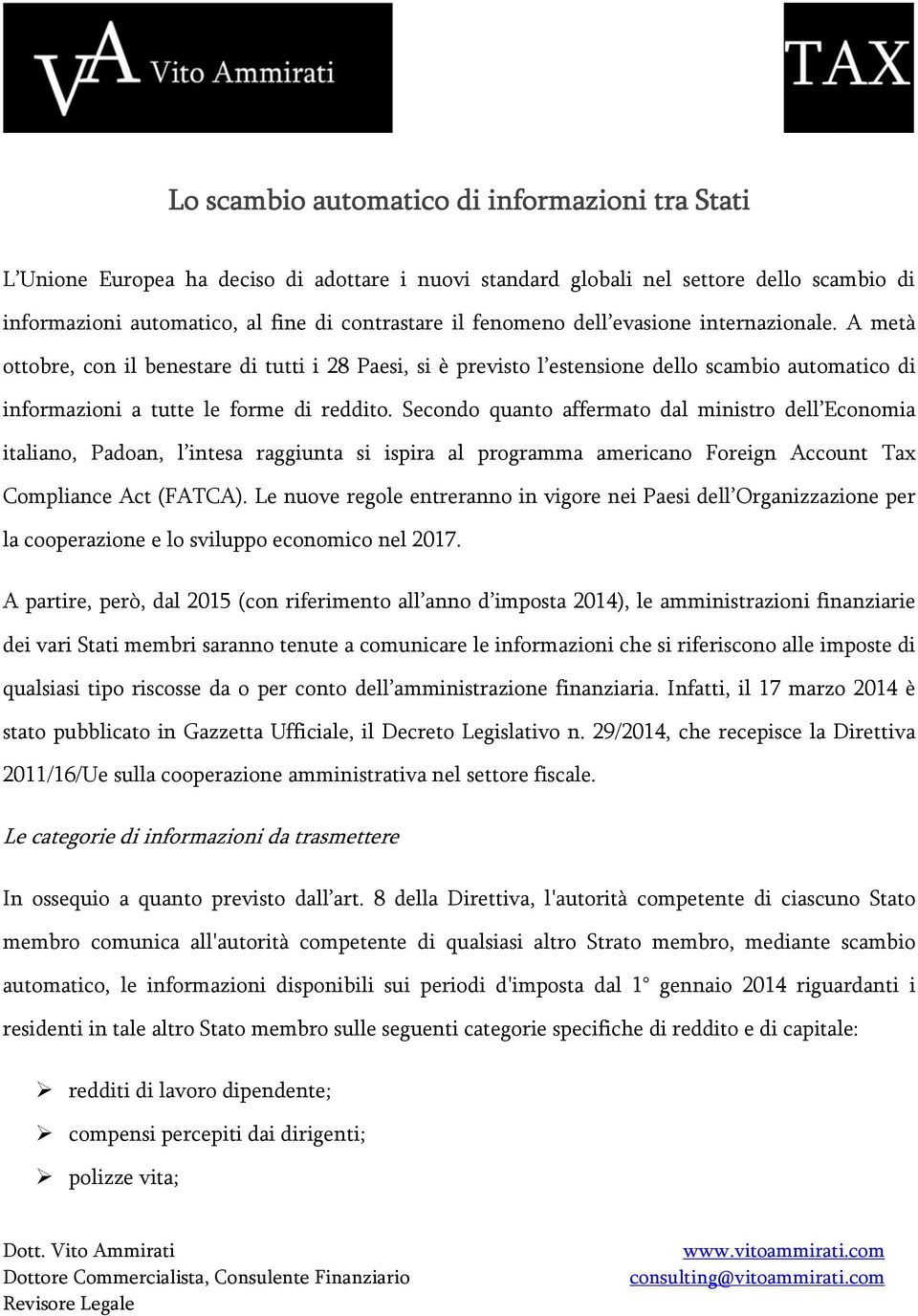 Secondo quanto affermato dal ministro dell Economia italiano, Padoan, l intesa raggiunta si ispira al programma americano Foreign Account Tax Compliance Act (FATCA).