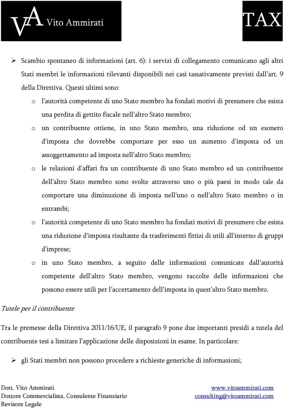 Questi ultimi sono: o l'autorità competente di uno Stato membro ha fondati motivi di presumere che esista una perdita di gettito fiscale nell'altro Stato membro; o un contribuente ottiene, in uno