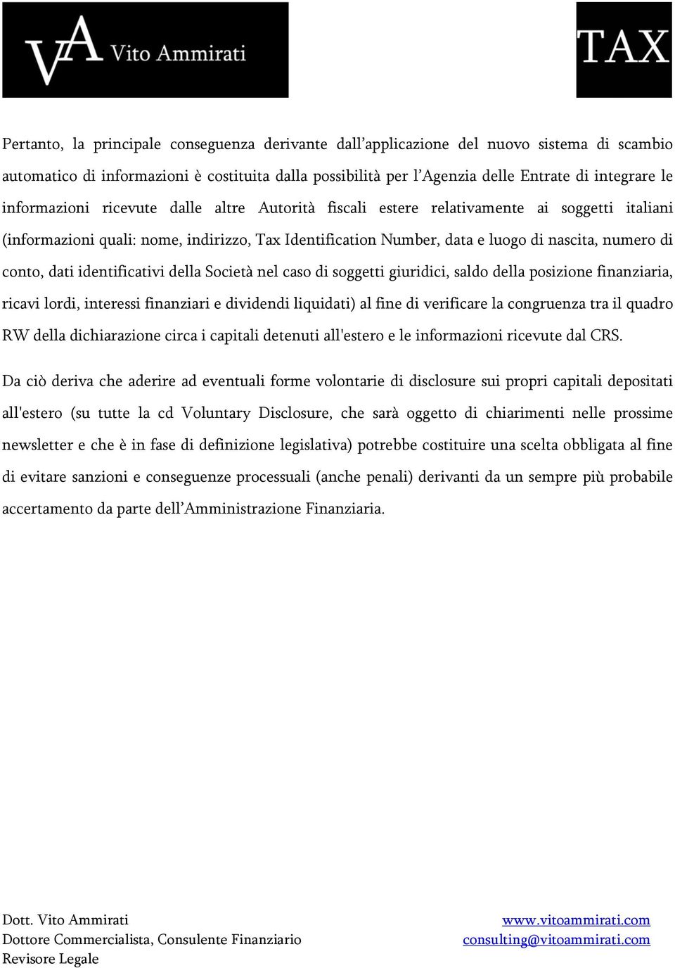 dati identificativi della Società nel caso di soggetti giuridici, saldo della posizione finanziaria, ricavi lordi, interessi finanziari e dividendi liquidati) al fine di verificare la congruenza tra