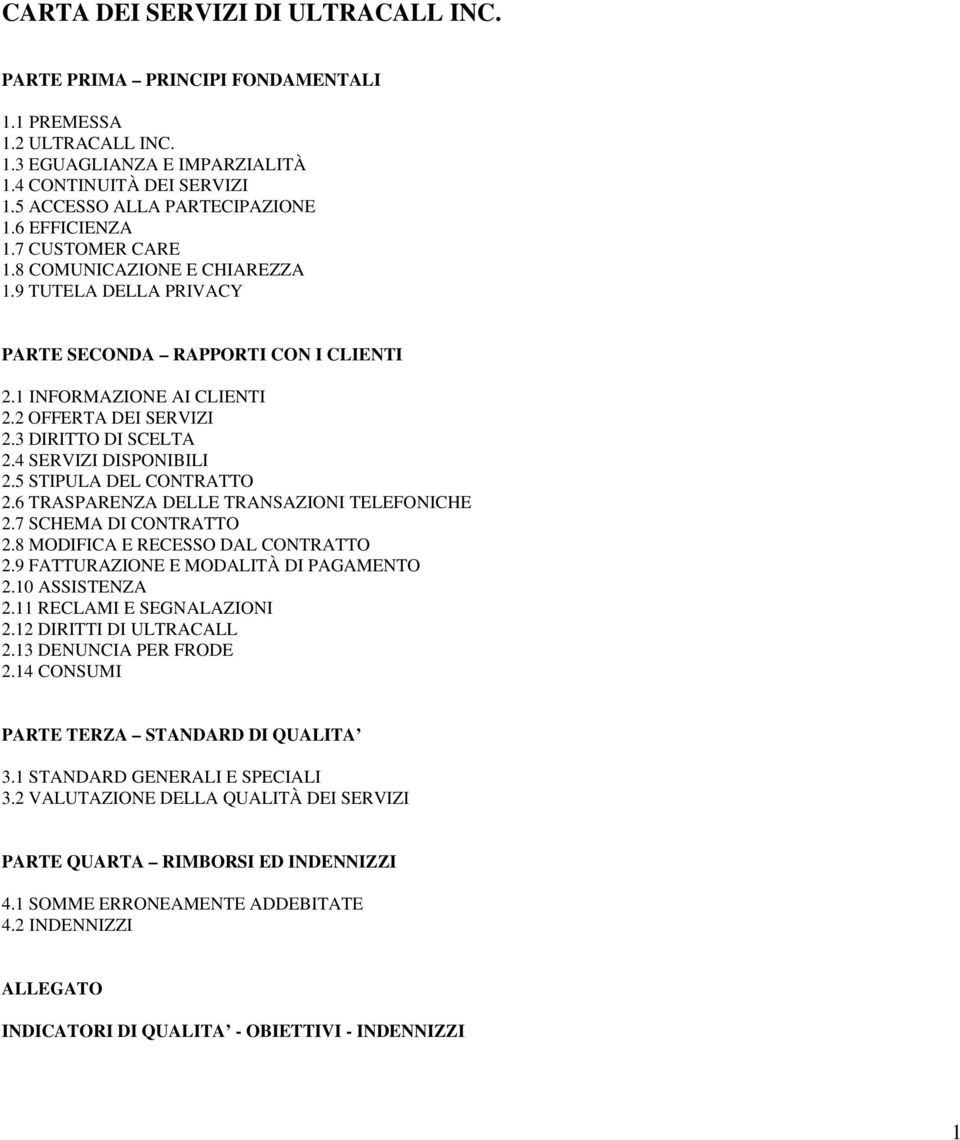 4 SERVIZI DISPONIBILI 2.5 STIPULA DEL CONTRATTO 2.6 TRASPARENZA DELLE TRANSAZIONI TELEFONICHE 2.7 SCHEMA DI CONTRATTO 2.8 MODIFICA E RECESSO DAL CONTRATTO 2.9 FATTURAZIONE E MODALITÀ DI PAGAMENTO 2.