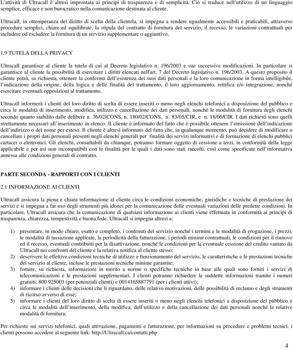 Ultracall, in ottemperanza del diritto di scelta della clientela, si impegna a rendere ugualmente accessibili e praticabili, attraverso procedure semplici, chiare ed equilibrate, la stipula del