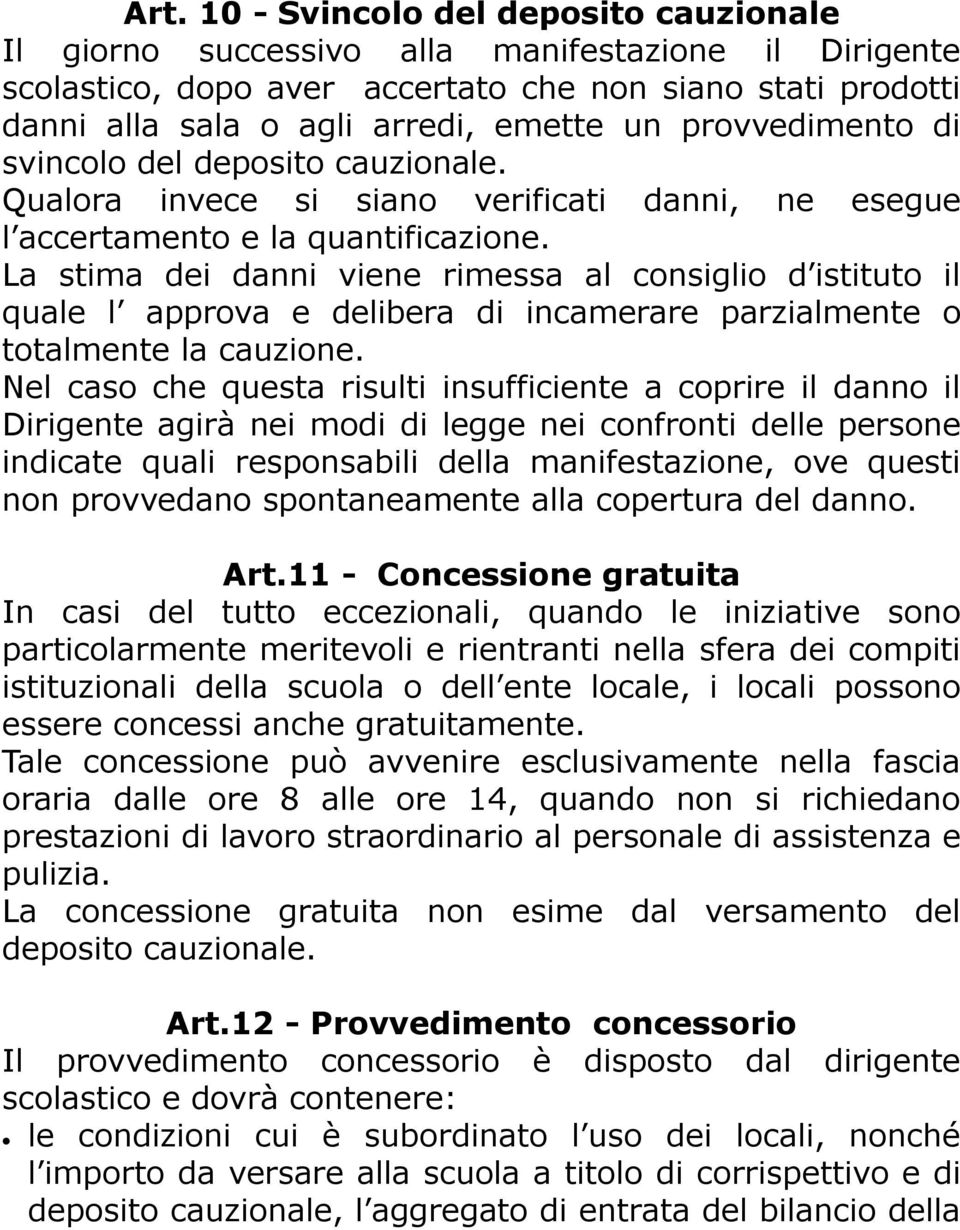 La stima dei danni viene rimessa al consiglio d istituto il quale l approva e delibera di incamerare parzialmente o totalmente la cauzione.