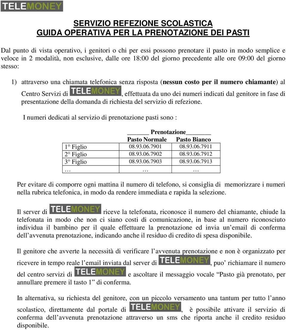 di, effettuata da uno dei numeri indicati dal genitore in fase di presentazione della domanda di richiesta del servizio di refezione.