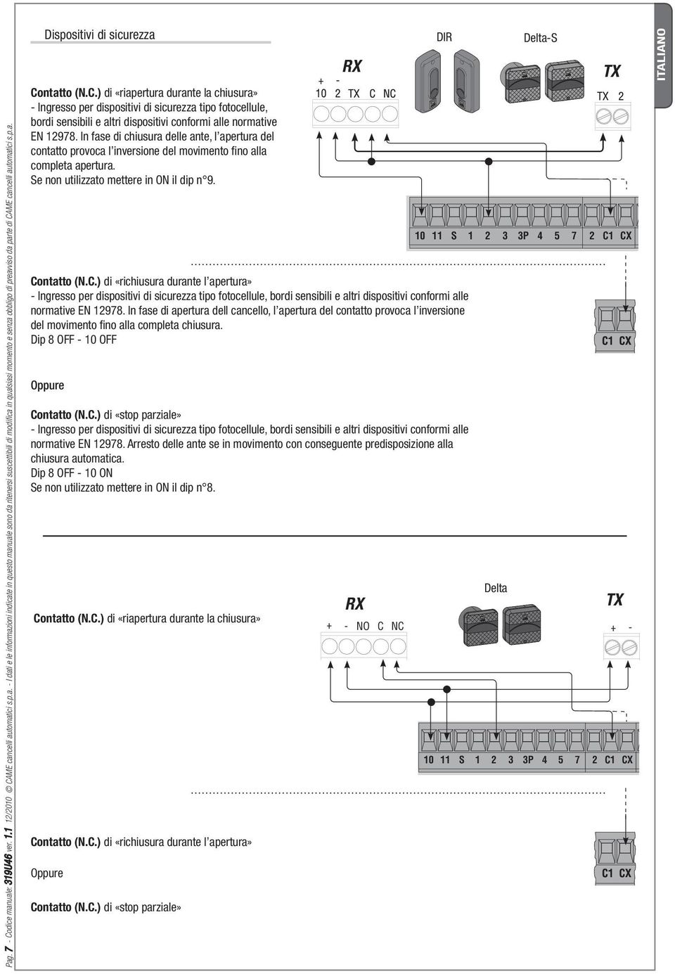 In fase di chiusura delle ante, l apertura del contatto provoca l inversione del movimento fi no alla completa apertura. Se non utilizzato mettere in ON il dip n 9. Co