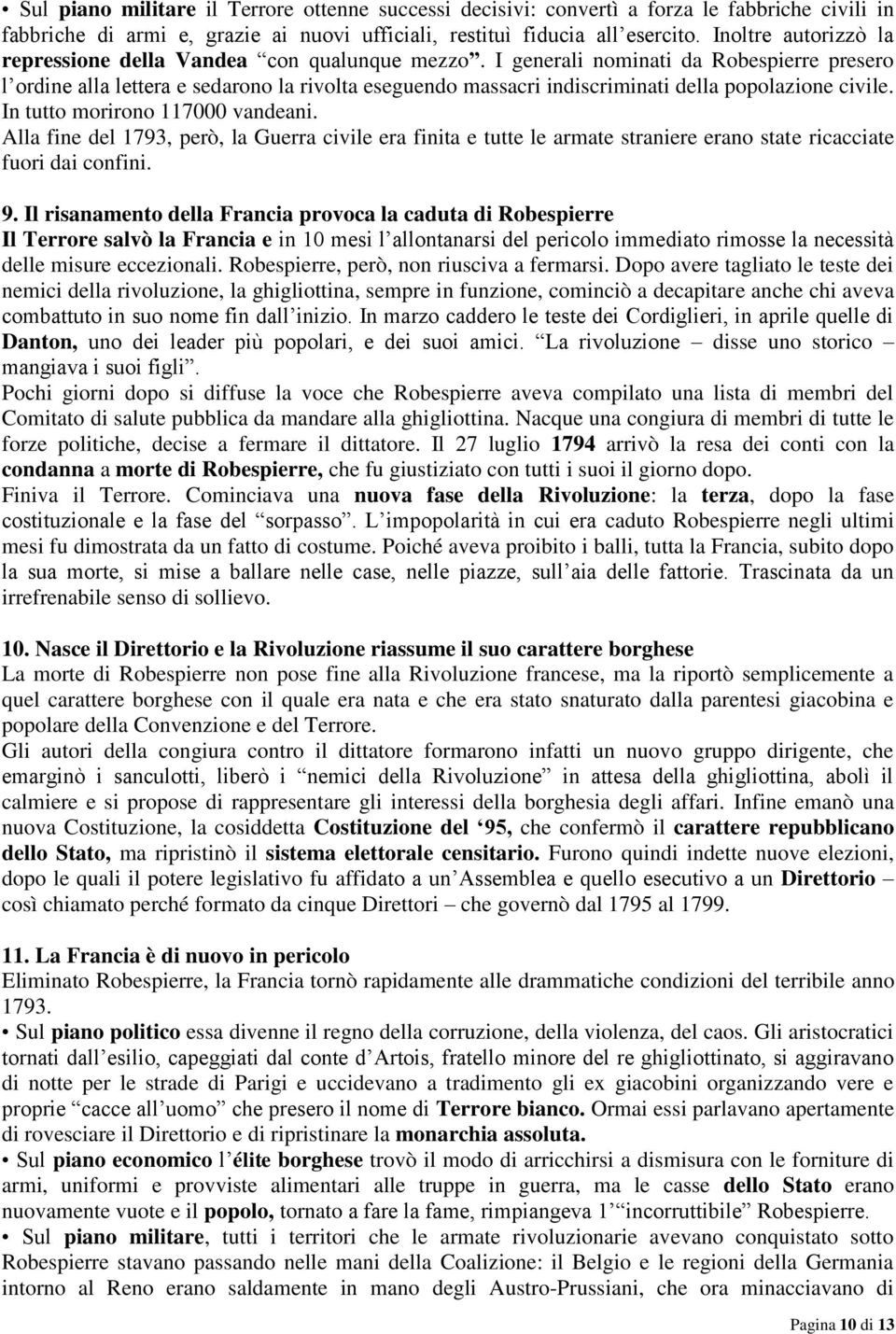 I generali nominati da Robespierre presero l ordine alla lettera e sedarono la rivolta eseguendo massacri indiscriminati della popolazione civile. In tutto morirono 117000 vandeani.