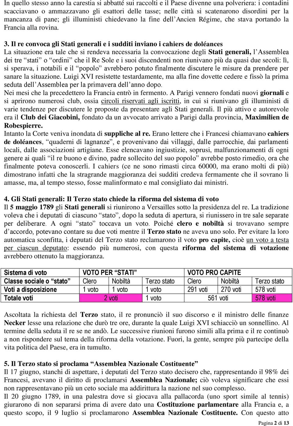 Il re convoca gli Stati generali e i sudditi inviano i cahiers de doléances La situazione era tale che si rendeva necessaria la convocazione degli Stati generali, l Assemblea dei tre stati o ordini