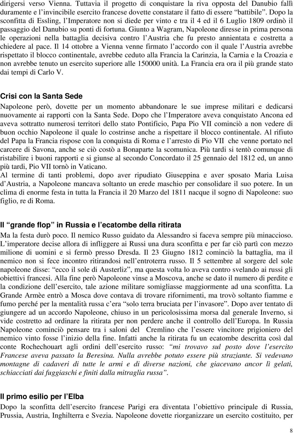 Giunto a Wagram, Napoleone diresse in prima persona le operazioni nella battaglia decisiva contro l Austria che fu presto annientata e costretta a chiedere al pace.