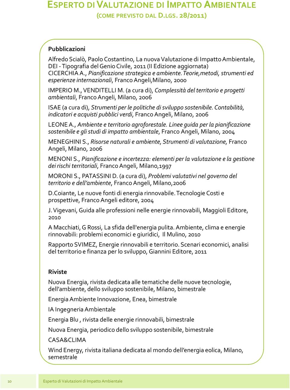 (a cura di), Complessità del territorio e progetti ambientali, Franco Angeli, Milano, 2006 ISAE (a cura di), Strumenti per le politiche di sviluppo sostenibile.