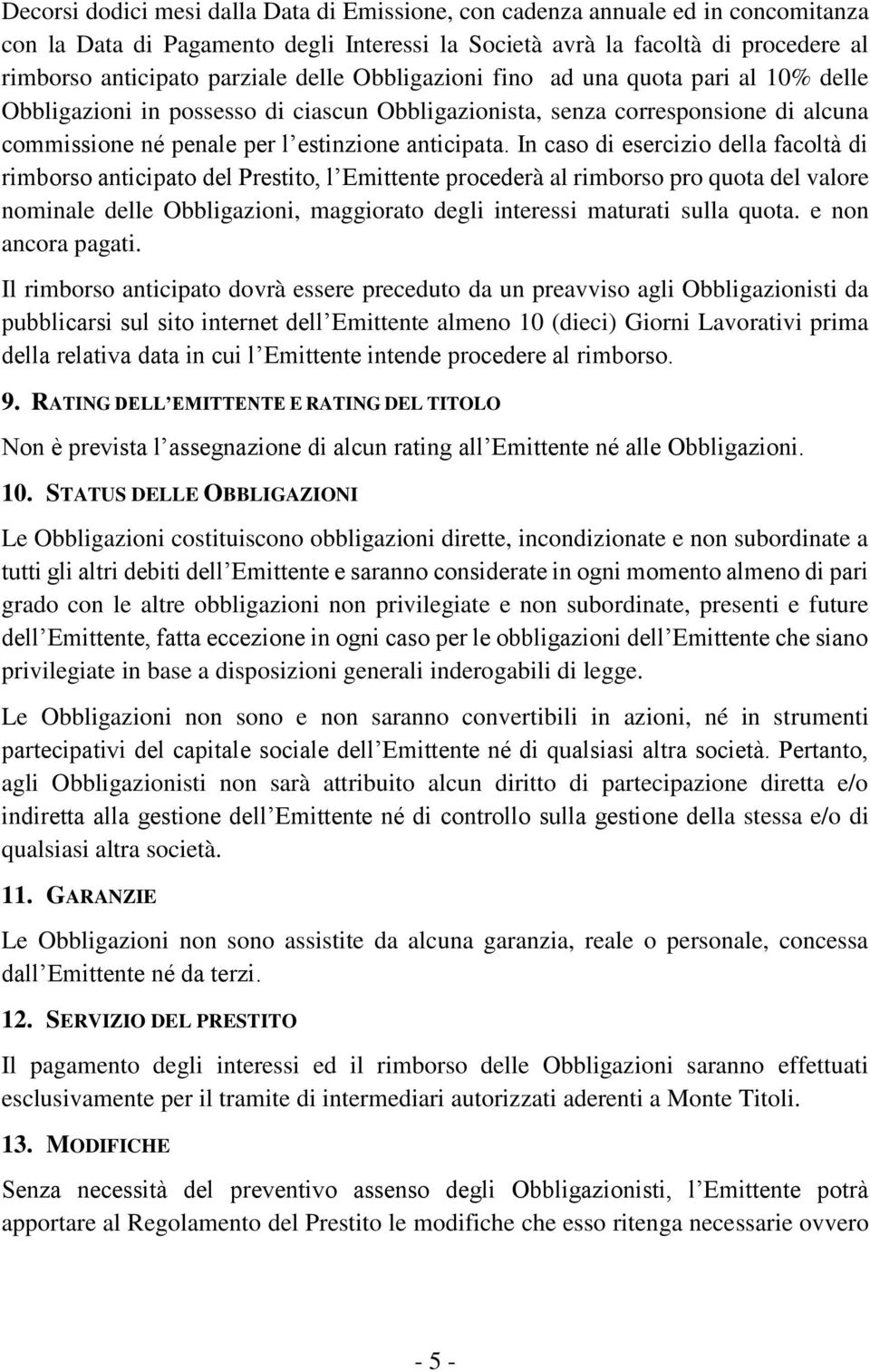 In caso di esercizio della facoltà di rimborso anticipato del Prestito, l Emittente procederà al rimborso pro quota del valore nominale delle Obbligazioni, maggiorato degli interessi maturati sulla