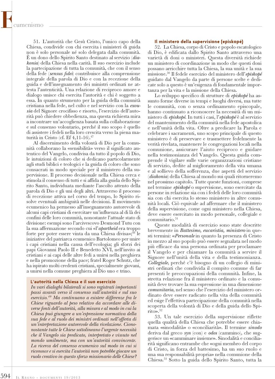 Il suo esercizio include la partecipazione di tutta la comunità, che con il senso della fede (sensus fidei) contribuisce alla comprensione integrale della parola di Dio e con la recezione della guida