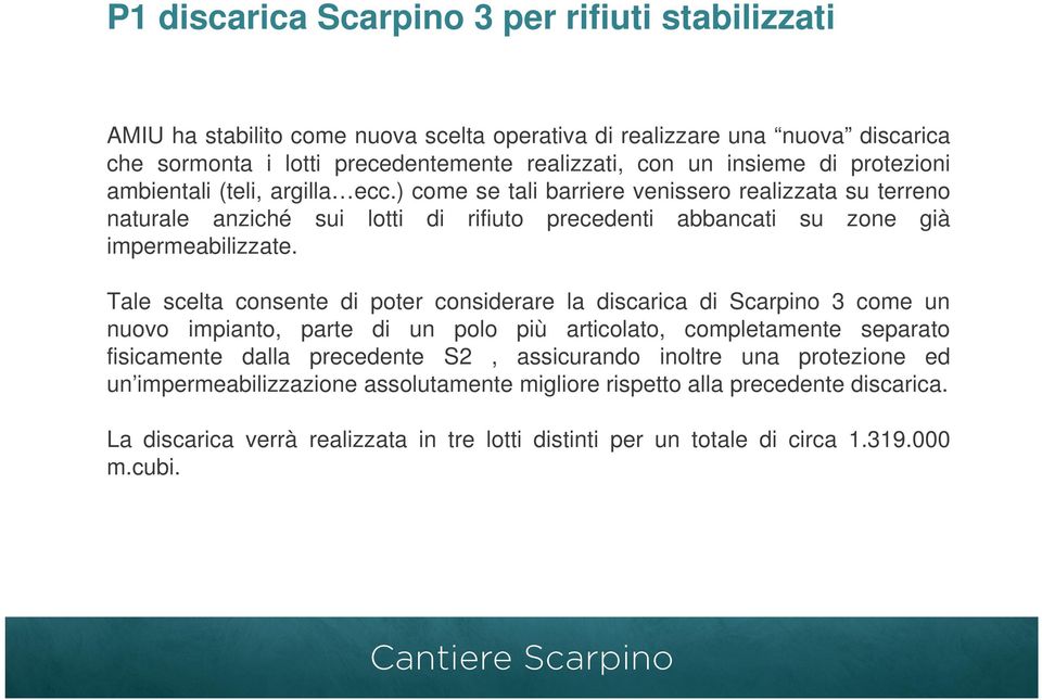 Tale scelta consente di poter considerare la discarica di Scarpino 3 come un nuovo impianto, parte di un polo più articolato, completamente separato fisicamente dalla precedente S2, assicurando