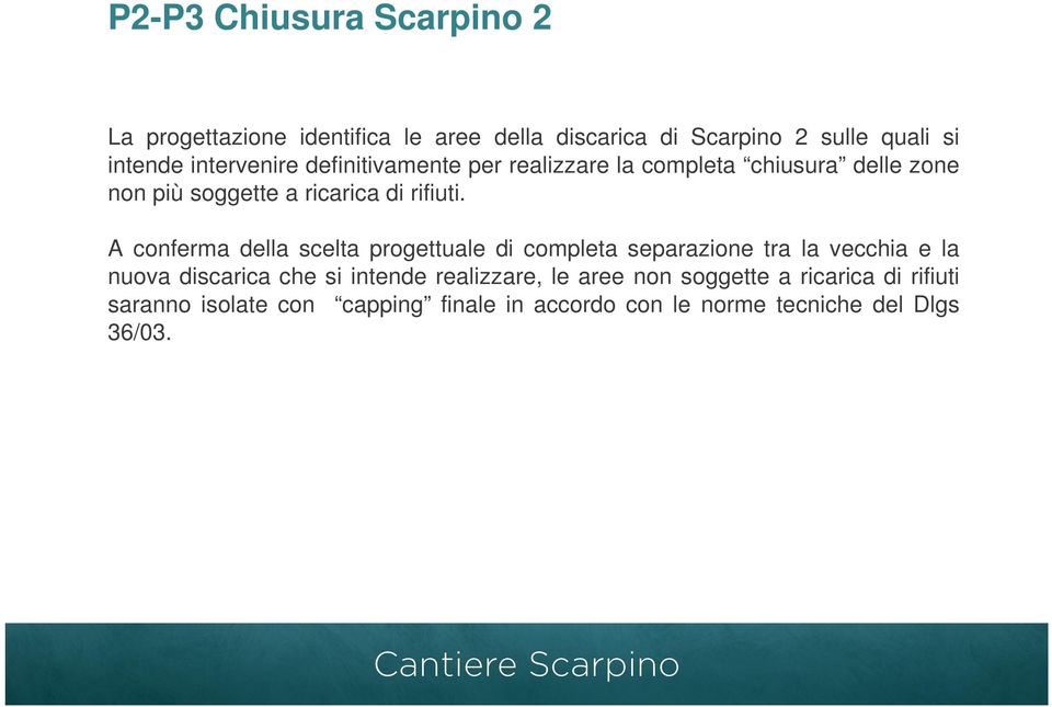 A conferma della scelta progettuale di completa separazione tra la vecchia e la nuova discarica che si intende