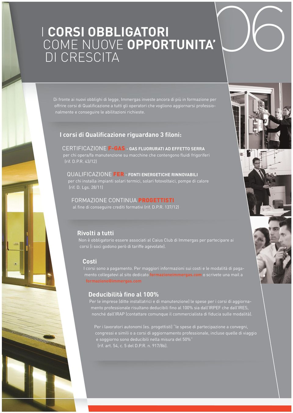 I corsi di Qualificazione riguardano 3 filoni: CERTIFICAZIONE F-GAS - GAS FLUORURATI AD EFFETTO SERRA per chi opera/fa manutenzione su macchine che contengono fluidi frigoriferi (rif. D.P.R. 43/12) QUALIFICAZIONE FER - FONTI ENERGETICHE RINNOVABILI per chi installa impianti solari termici, solari fotovoltaici, pompe di calore (rif.