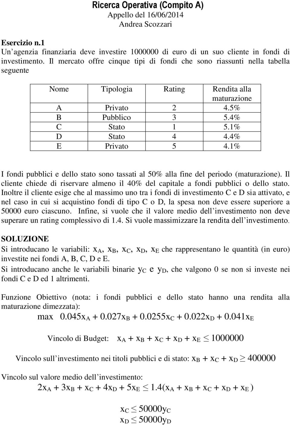 4% E Privato 5 4.1% I fondi pubblici e dello stato sono tassati al 50% alla fine del periodo (maturazione). Il cliente chiede di riservare almeno il 40% del capitale a fondi pubblici o dello stato.