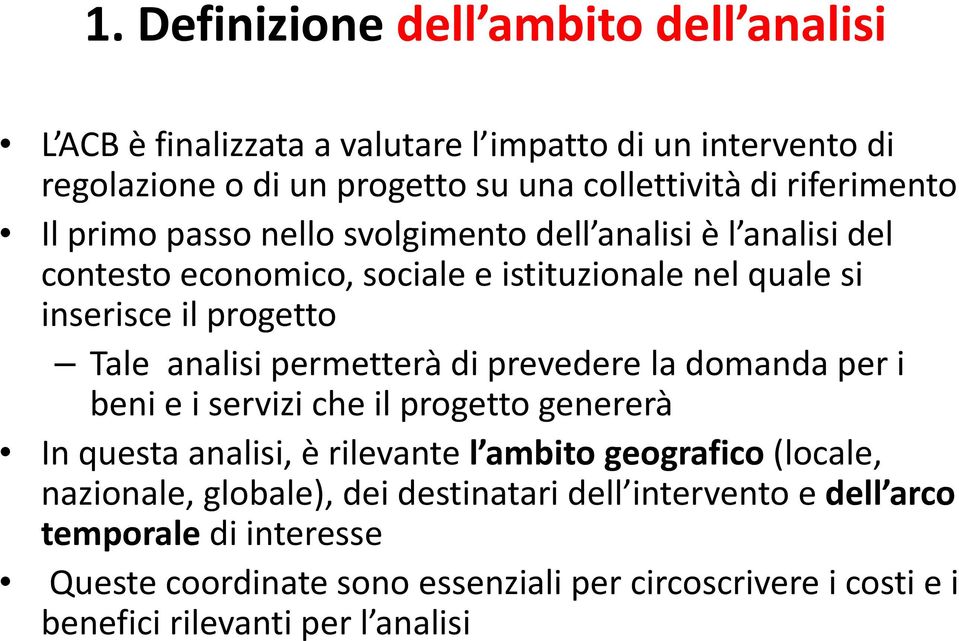 analisi permetterà di prevedere la domanda per i beni e i servizi che il progetto genererà In questa analisi, è rilevante l ambito geografico (locale, nazionale,