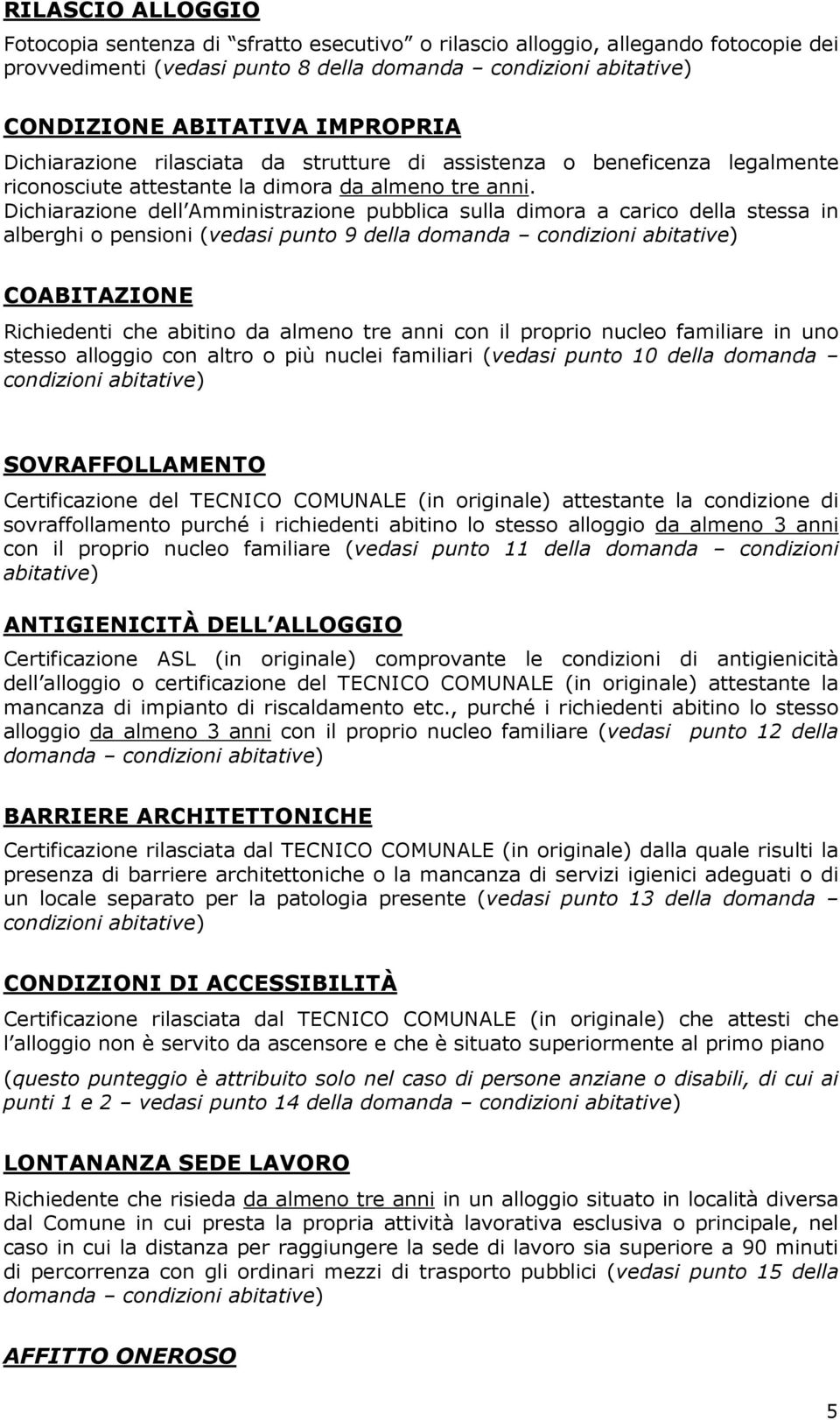 Dichiarazione dell Amministrazione pubblica sulla dimora a carico della stessa in alberghi o pensioni (vedasi punto 9 della domanda condizioni abitative) COABITAZIONE Richiedenti che abitino da