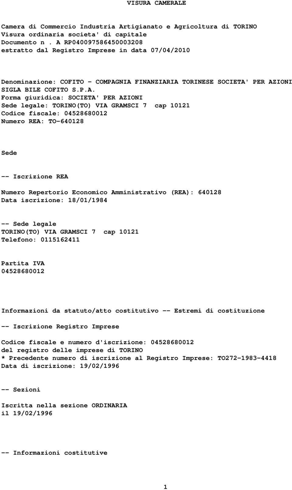 PER AZIONI Sede legale: TORINO(TO) VIA GRAMSCI 7 cap 10121 Codice fiscale: 04528680012 Numero REA: TO-640128 Sede -- Iscrizione REA Numero Repertorio Economico Amministrativo (REA): 640128 Data