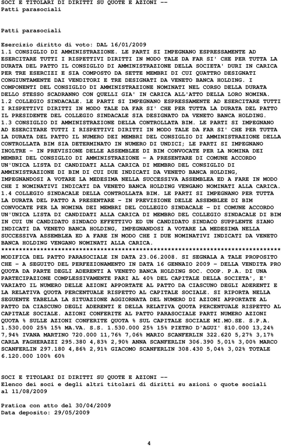 PER TRE ESERCIZI E SIA COMPOSTO DA SETTE MEMBRI DI CUI QUATTRO DESIGNATI CONGIUNTAMENTE DAI VENDITORI E TRE DESIGNATI DA VENETO BANCA HOLDING.