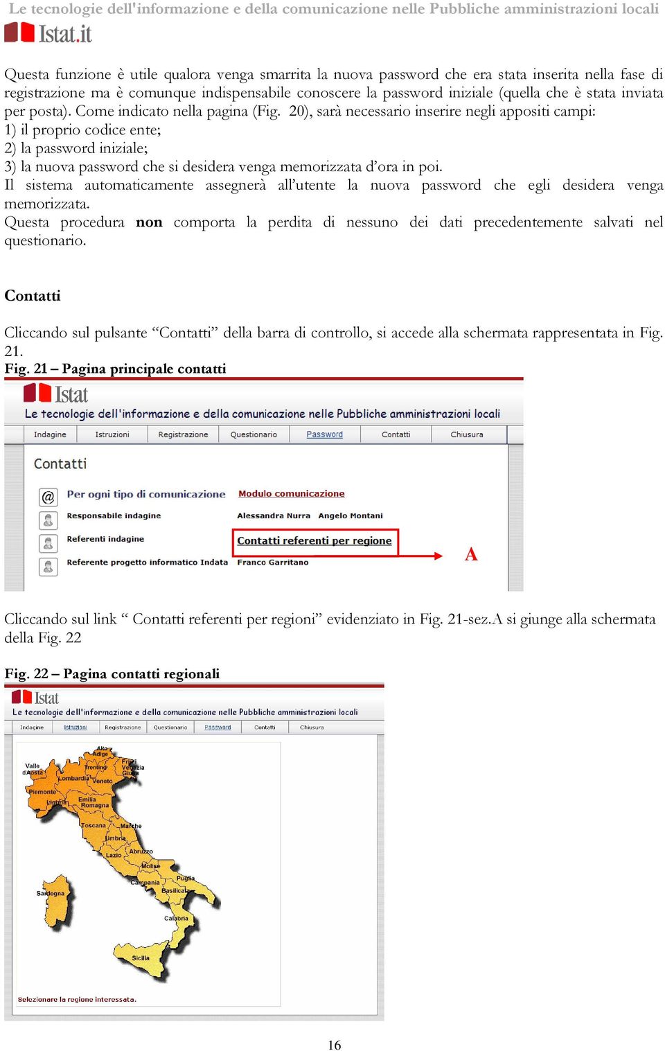 20), sarà necessario inserire negli appositi campi: 1) il proprio codice ente; 2) la password iniziale; 3) la nuova password che si desidera venga memorizzata d ora in poi.