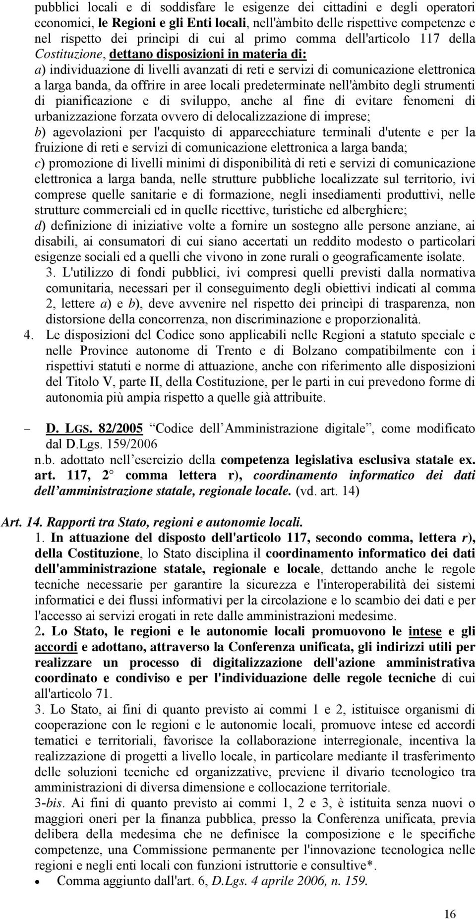 aree locali predeterminate nell'àmbito degli strumenti di pianificazione e di sviluppo, anche al fine di evitare fenomeni di urbanizzazione forzata ovvero di delocalizzazione di imprese; b)