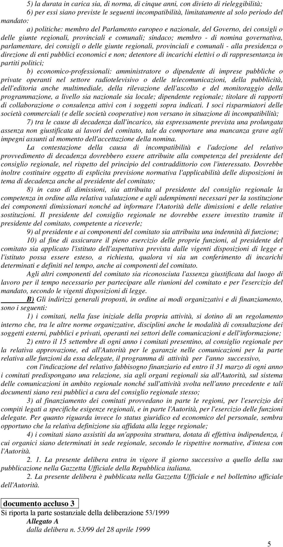 giunte regionali, provinciali e comunali - alla presidenza o direzione di enti pubblici economici e non; detentore di incarichi elettivi o di rappresentanza in partiti politici; b)