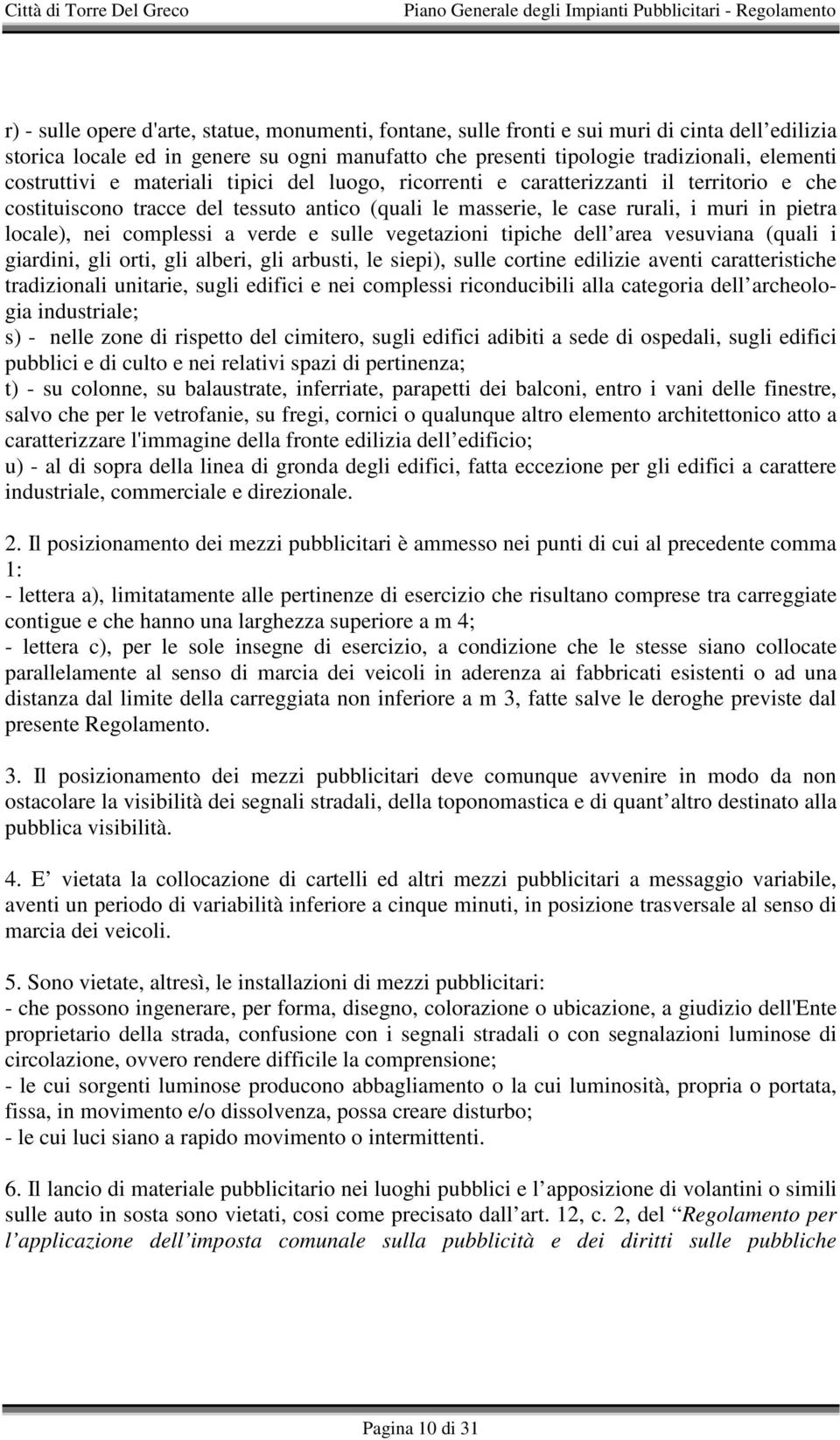 complessi a verde e sulle vegetazioni tipiche dell area vesuviana (quali i giardini, gli orti, gli alberi, gli arbusti, le siepi), sulle cortine edilizie aventi caratteristiche tradizionali unitarie,