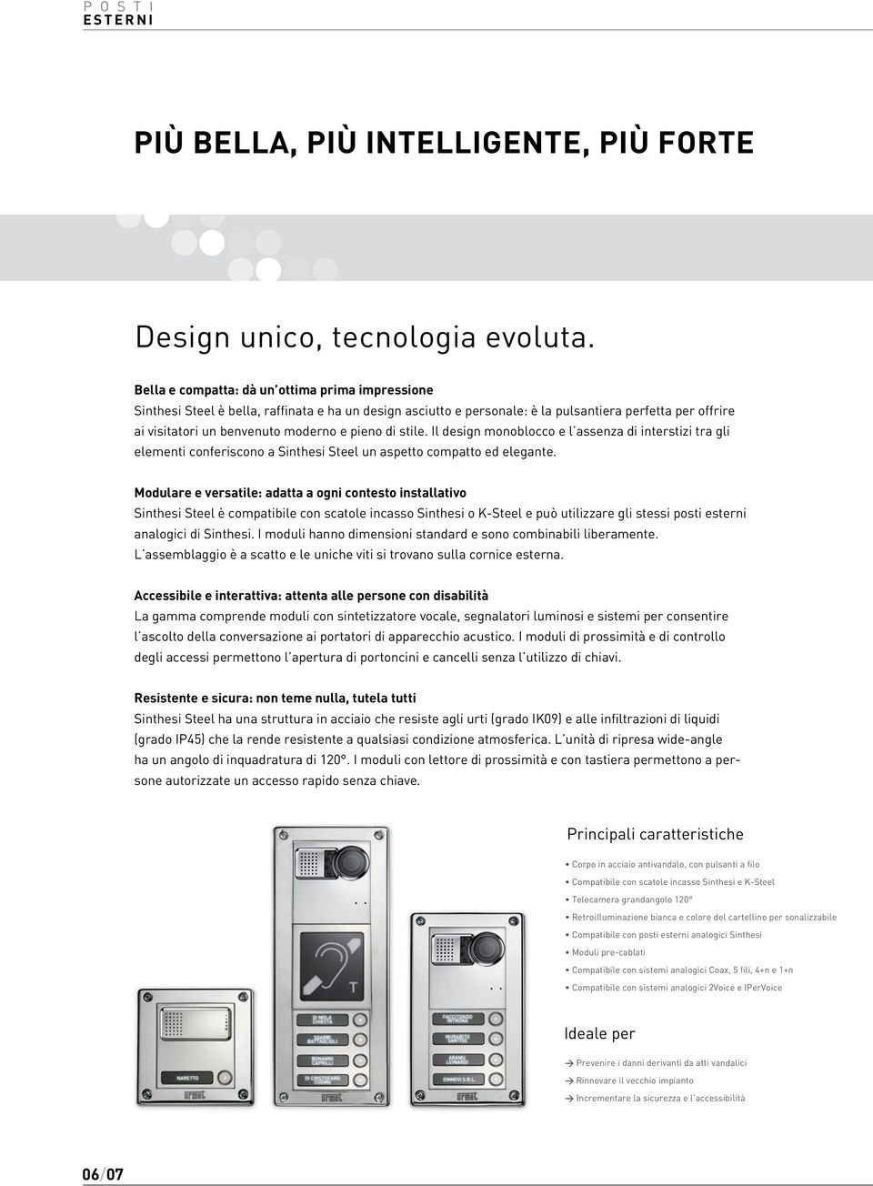 pieno di stile. Il design monoblocco e l assenza di interstizi tra gli elementi conferiscono a Sinthesi Steel un aspetto compatto ed elegante.