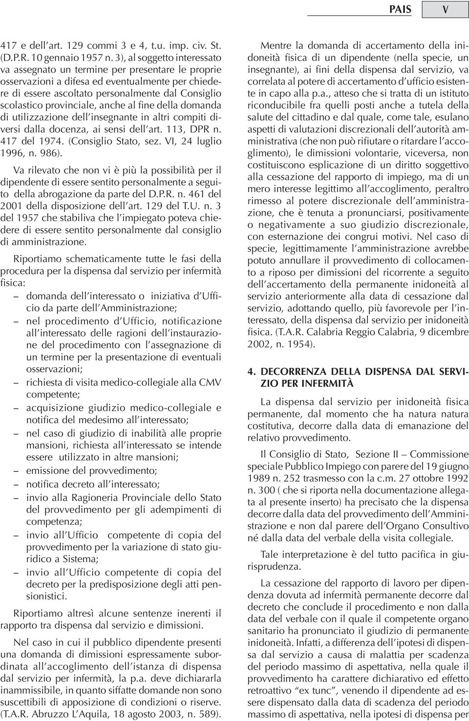 provinciale, anche al fine della domanda di utilizzazione dell insegnante in altri compiti diversi dalla docenza, ai sensi dell art. 113, DPR n. 417 del 1974. (Consiglio Stato, sez.