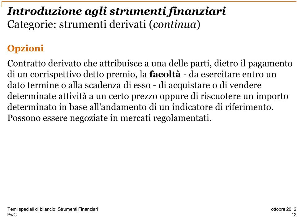 o alla scadenza di esso - di acquistare o di vendere determinate attività a un certo prezzo oppure di riscuotere un