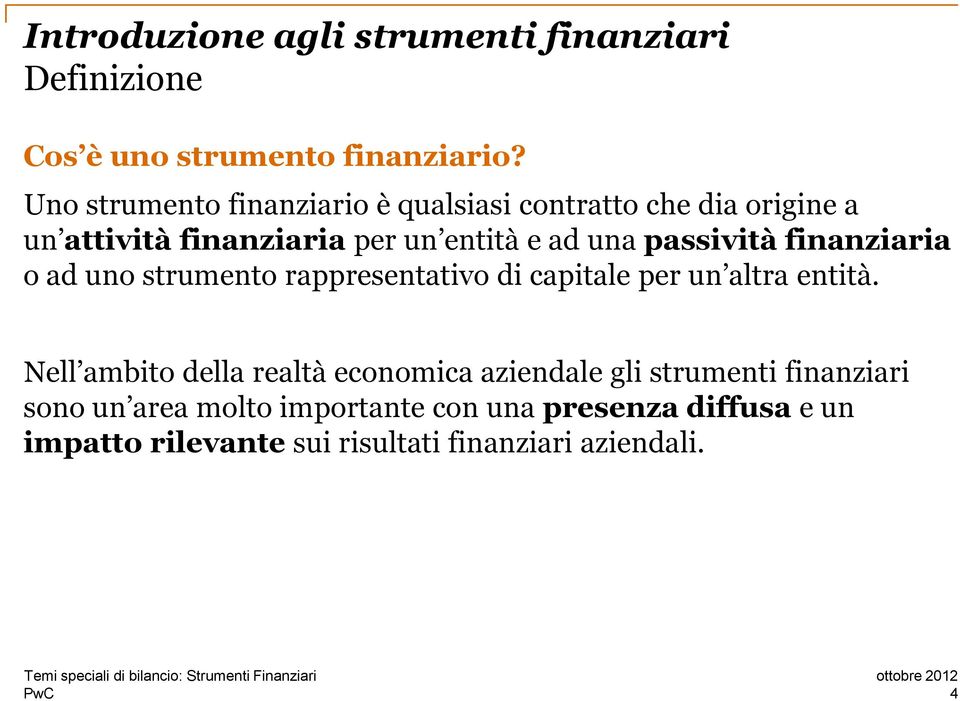 passività finanziaria o ad uno strumento rappresentativo di capitale per un altra entità.