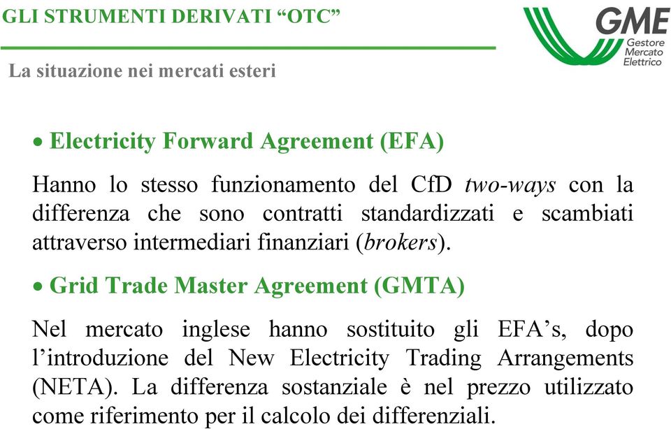 Grid Trade Master Agreement (GMTA) Nel mercato inglese hanno sostituito gli EFA s, dopo l introduzione del New Electricity