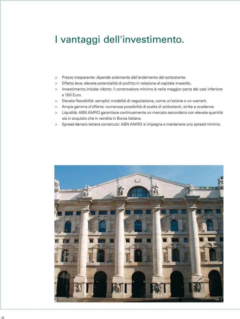 > Investimento iniziale ridotto: il controvalore minimo è nella maggior parte dei casi inferiore a 100 Euro.