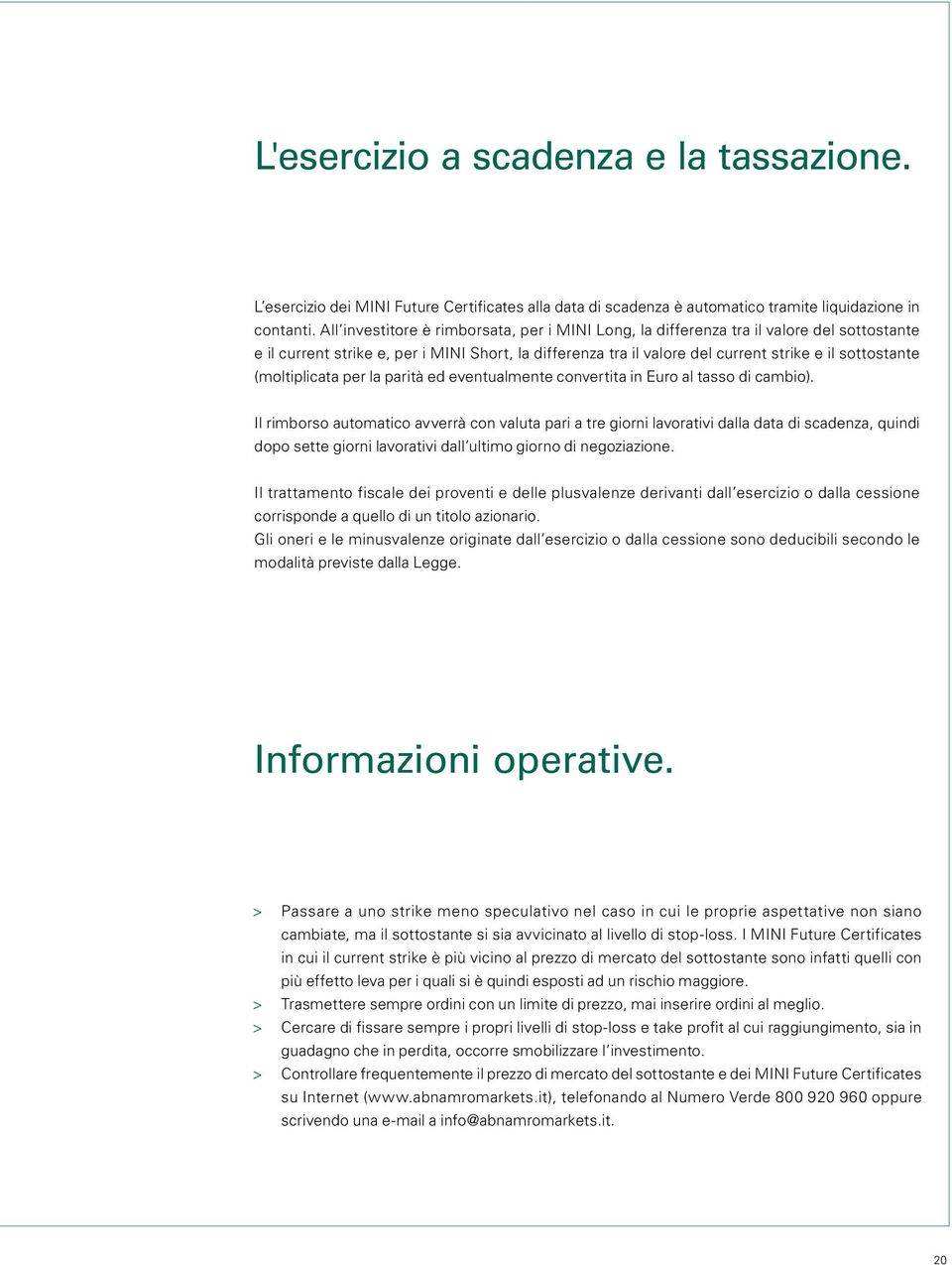 (moltiplicata per la parità ed eventualmente convertita in Euro al tasso di cambio).