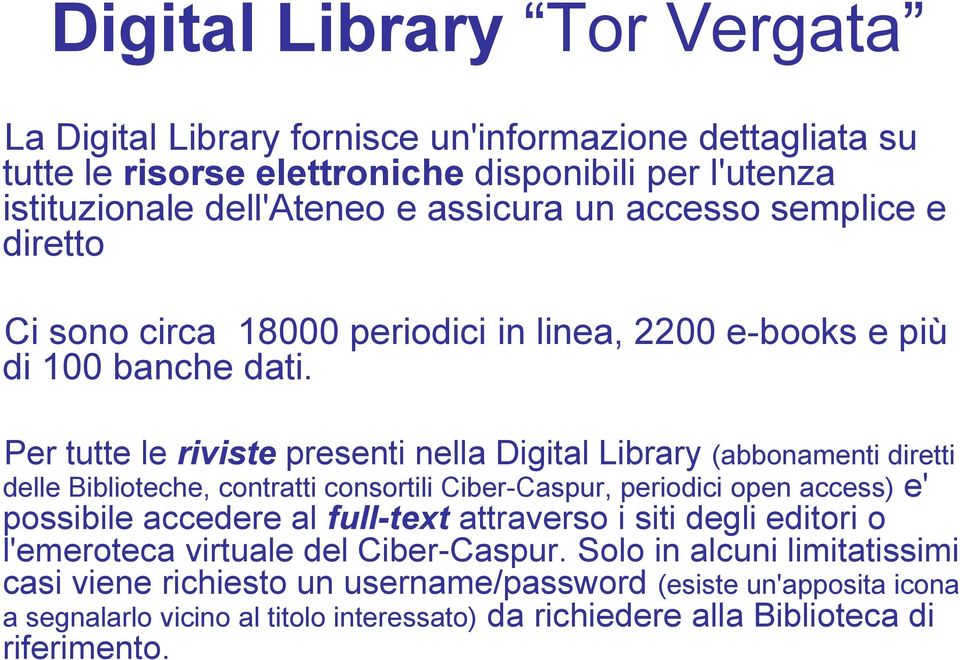 Per tutte le riviste presenti nella Digital Library (abbonamenti diretti delle Biblioteche, contratti consortili Ciber-Caspur, periodici open access) e' possibile accedere al
