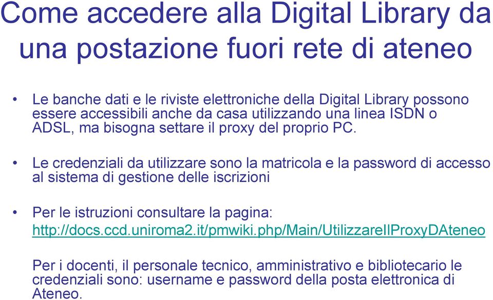 Le credenziali da utilizzare sono la matricola e la password di accesso al sistema di gestione delle iscrizioni Per le istruzioni consultare la pagina: