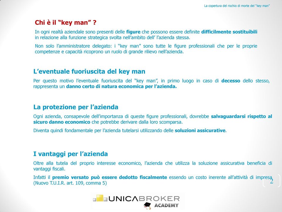 Non solo l amministratore delegato: i key man sono tutte le figure professionali che per le proprie competenze e capacità ricoprono un ruolo di grande rilievo nell azienda.