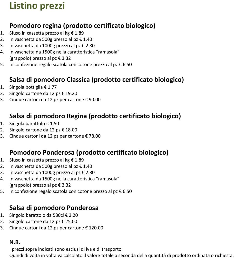 50 Salsa di pomodoro Classica (prodotto certificato biologico) 1. Singola bottiglia 1.77 2. Singolo cartone da 12 pz 19.20 3. Cinque cartoni da 12 pz per cartone 90.