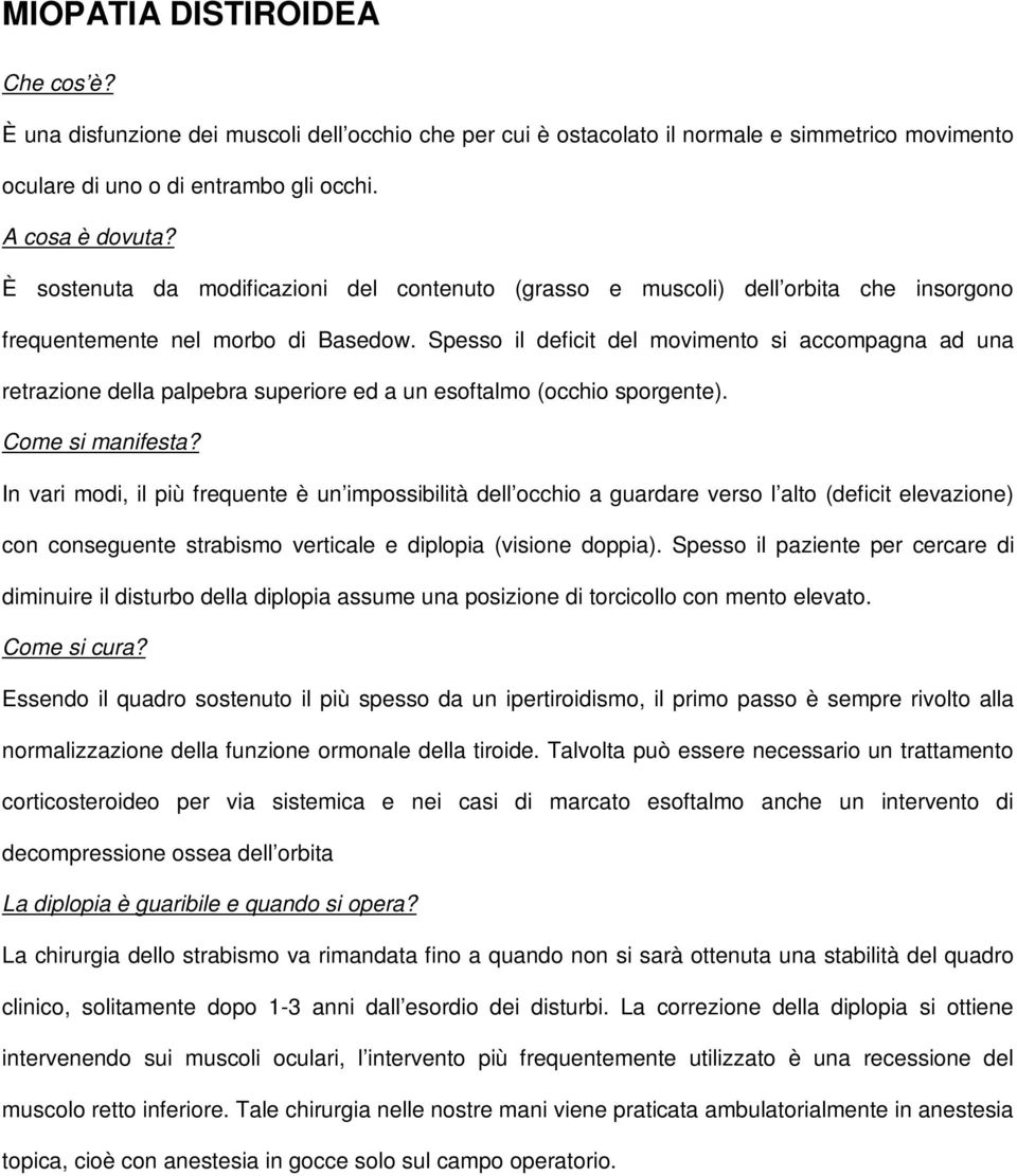 Spesso il deficit del movimento si accompagna ad una retrazione della palpebra superiore ed a un esoftalmo (occhio sporgente). Come si manifesta?